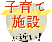 子育て施設が近い！